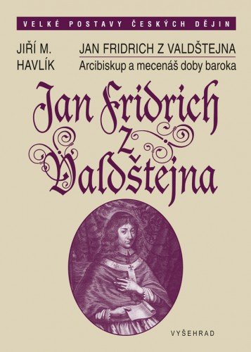Jan Fridrich z Valdštejna / Arcibiskup a mecenáš doby baroka