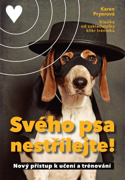 Svého psa nestřílejte!: Nový přístup k učení a trénování - Karen Pryorová [kniha]