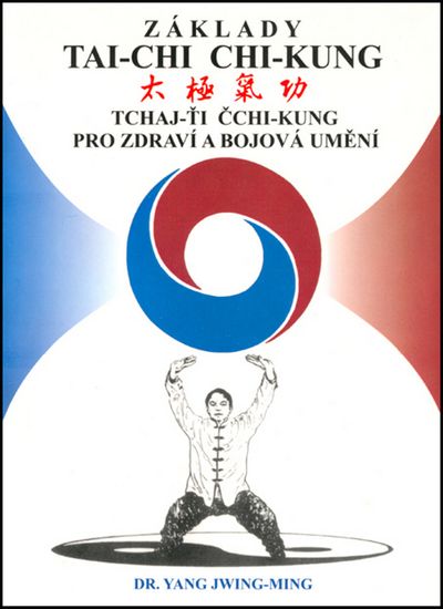 Základy tai-chi chi-kung: Tchaj -Ťi Čchi - Kung pro zdraví a bojová umění - Jwing-ming Yang [kniha]
