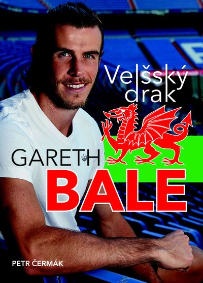 Gareth Bale Velšský drak: Jedna z největších hvězd světového fotbalu - Petr Čermák [kniha]