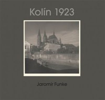 Kolín 1923: Jaromír Funke - Jaromír Funke, Jaroslav Pejša, Antonín Dufek [kniha]