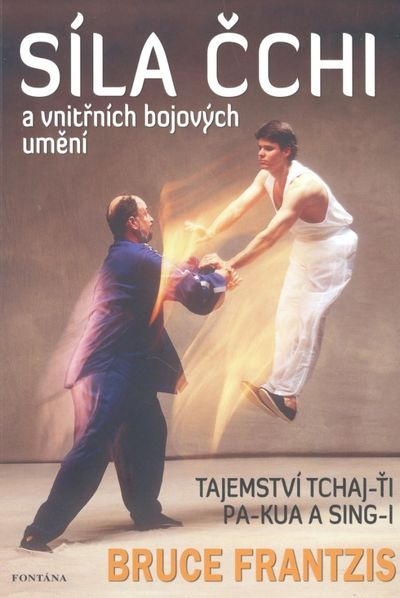 Síla Čchi a vnitřních bojových umění: Tajemství tchaj-ťi, pa-kua a sing-i - Bruce Frantzis [kniha]