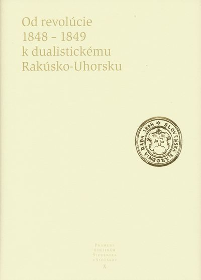 Od revolúcie 1848 - 1849 k dualistickému Rakúsko-Uhorsku: Pramene k dejinám Slovenska a Slovákov X - Kolektív autorov [kniha]
