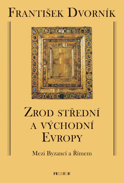 Zrod střední a východní Evropy: Mezi Byzancí a Římem - František Dvorník [kniha]