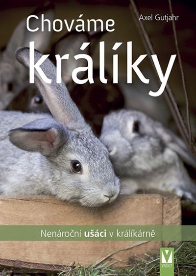 Chováme králíky: Nenároční ušáci v králíkárně - Axel Guthjahr [kniha]