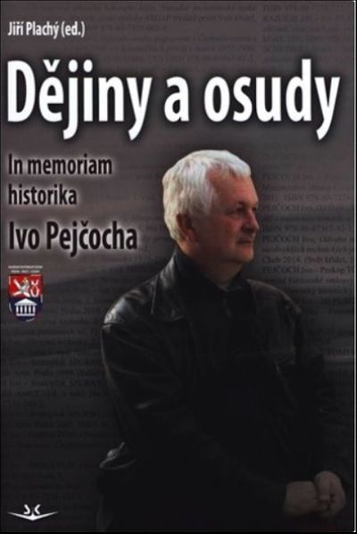 Dějiny a osudy: In memoriam historika Ivo Pejčocha - Jiří Plachý [kniha]