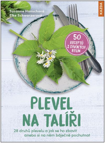 Plevel na talíři: 28 druhů plevelu a jak se ho zbavit anebo si na něm báječně pochutnat - Susanne Ha
