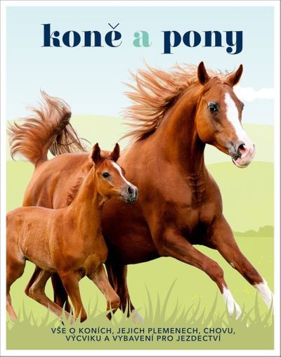 Koně a pony: Vše o koních, jejich plemenech, chovu, výcviku a vybavení pro jezdectví - [kniha]