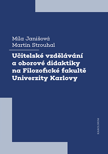 E-kniha Učitelské vzdělávání a oborové didaktiky na Filozofické fakultě Univerzity Karlovy - Martin Strouhal, Míla Janišová